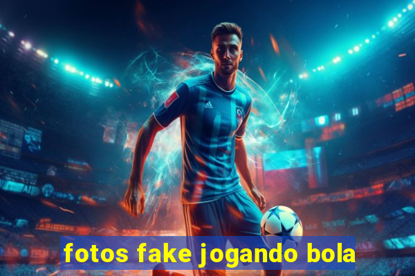 fotos fake jogando bola